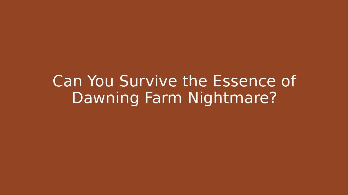 Can You Survive the Essence of Dawning Farm Nightmare?
