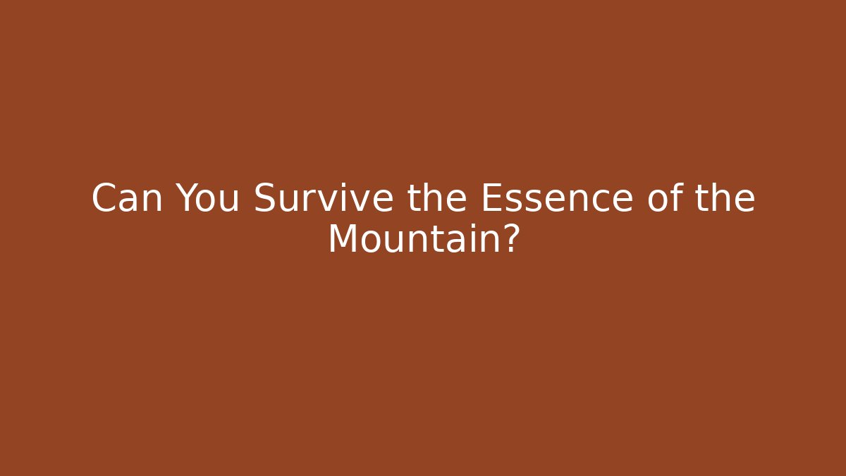Can You Survive the Essence of the Mountain?