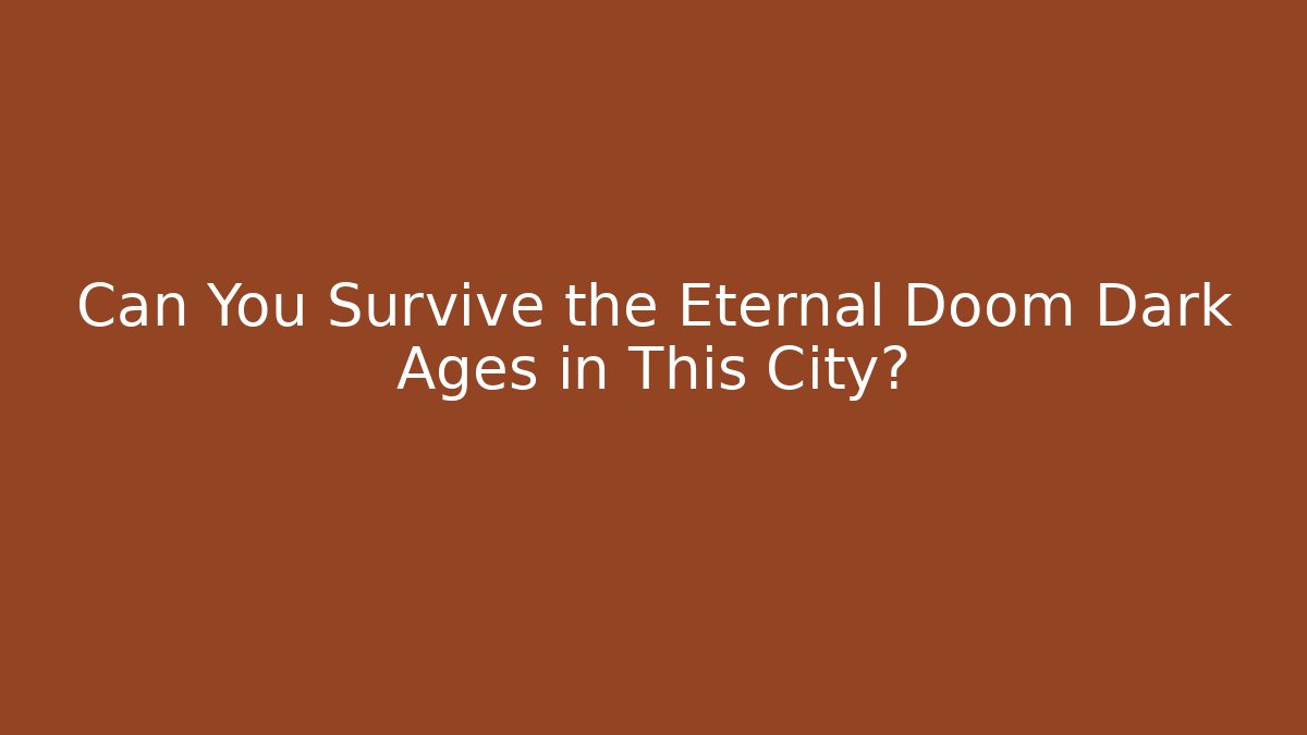 Can You Survive the Eternal Doom Dark Ages in This City?