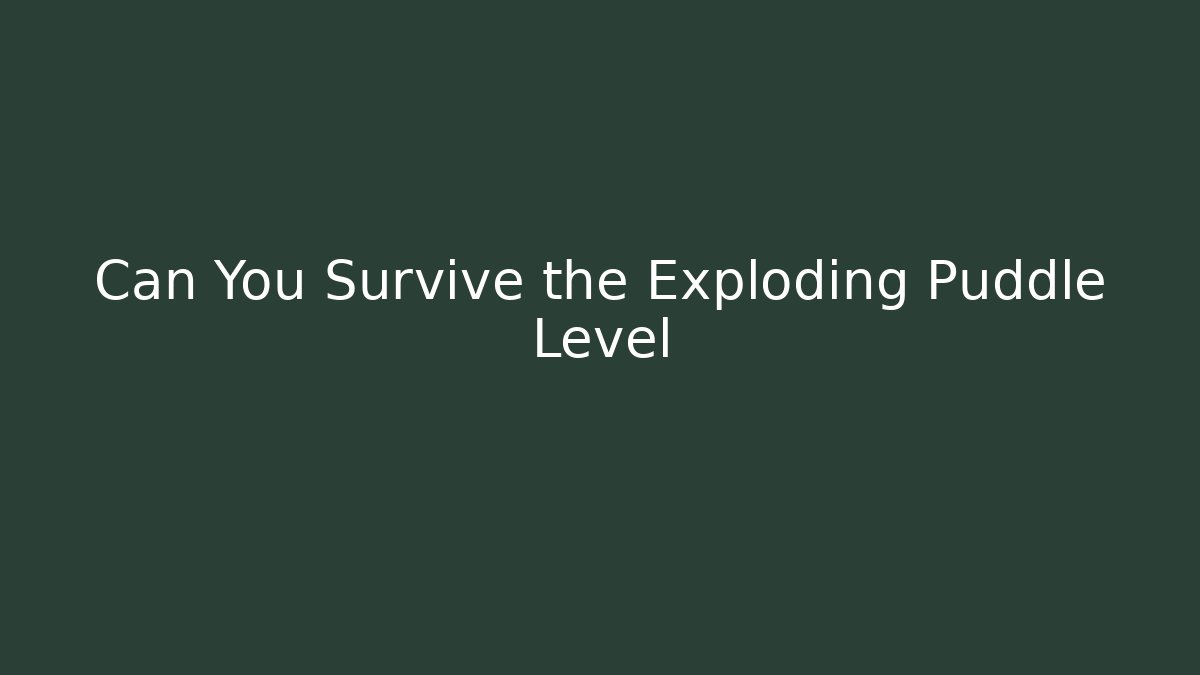 Can You Survive the Exploding Puddle Level