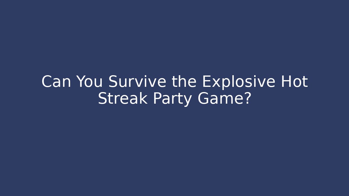 Can You Survive the Explosive Hot Streak Party Game?