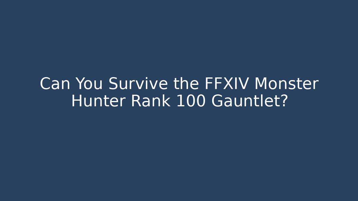 Can You Survive the FFXIV Monster Hunter Rank 100 Gauntlet?