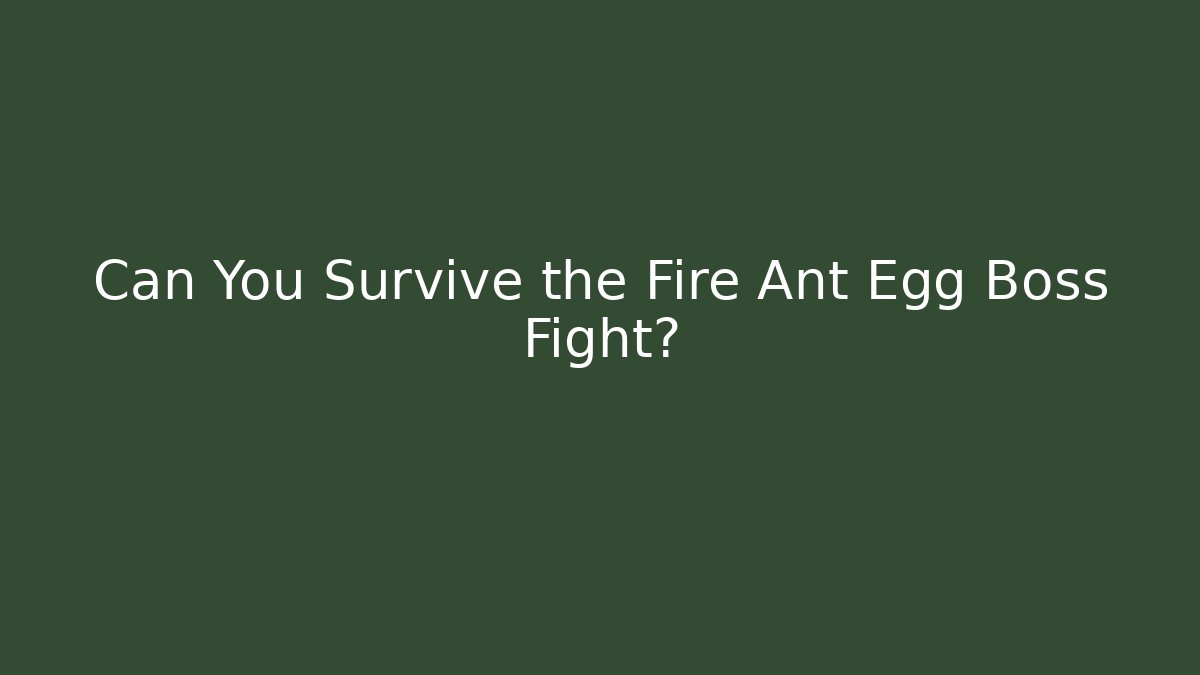Can You Survive the Fire Ant Egg Boss Fight?