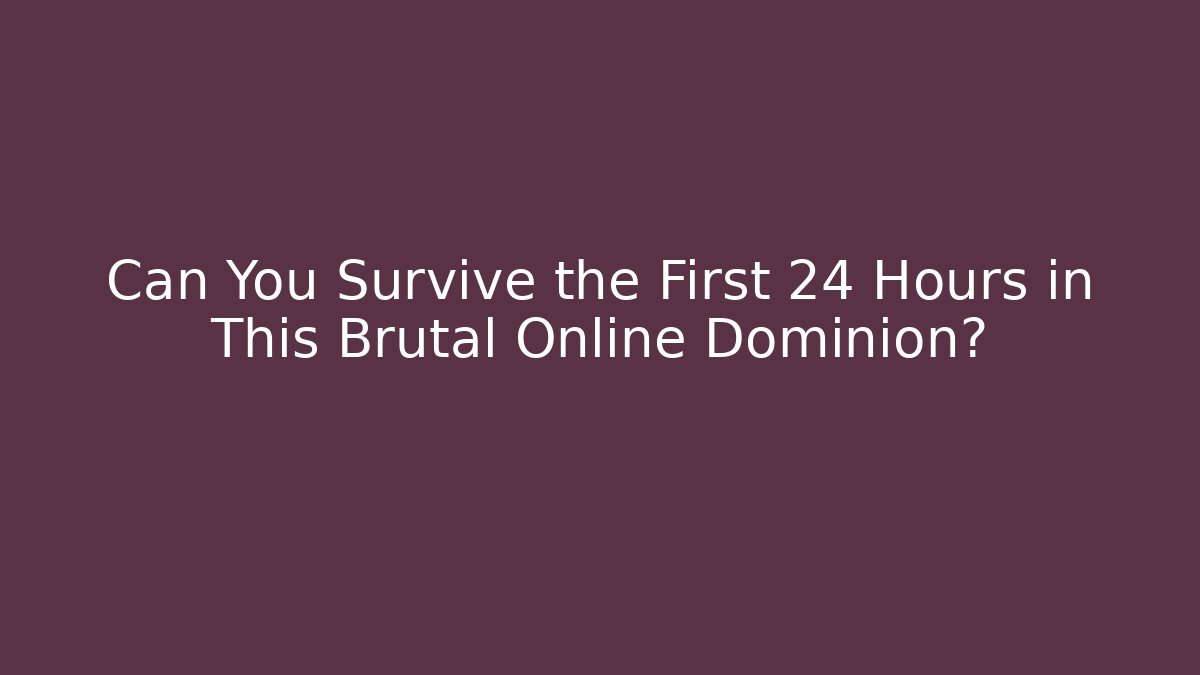Can You Survive the First 24 Hours in This Brutal Online Dominion?