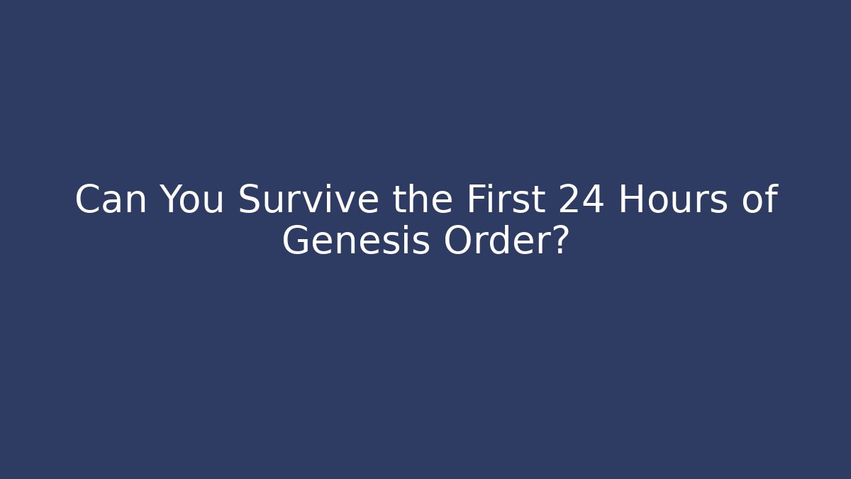 Can You Survive the First 24 Hours of Genesis Order?