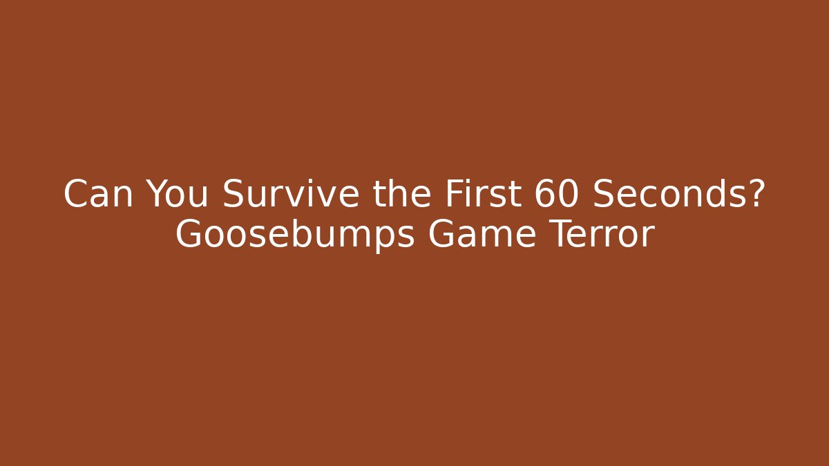 Can You Survive the First 60 Seconds? Goosebumps Game Terror