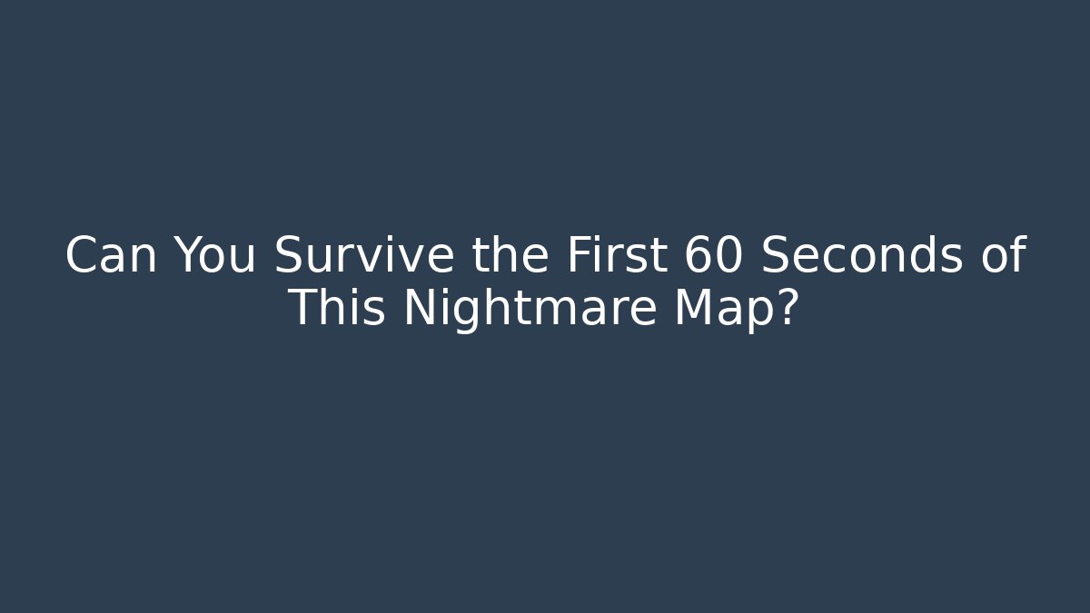 Can You Survive the First 60 Seconds of This Nightmare Map?