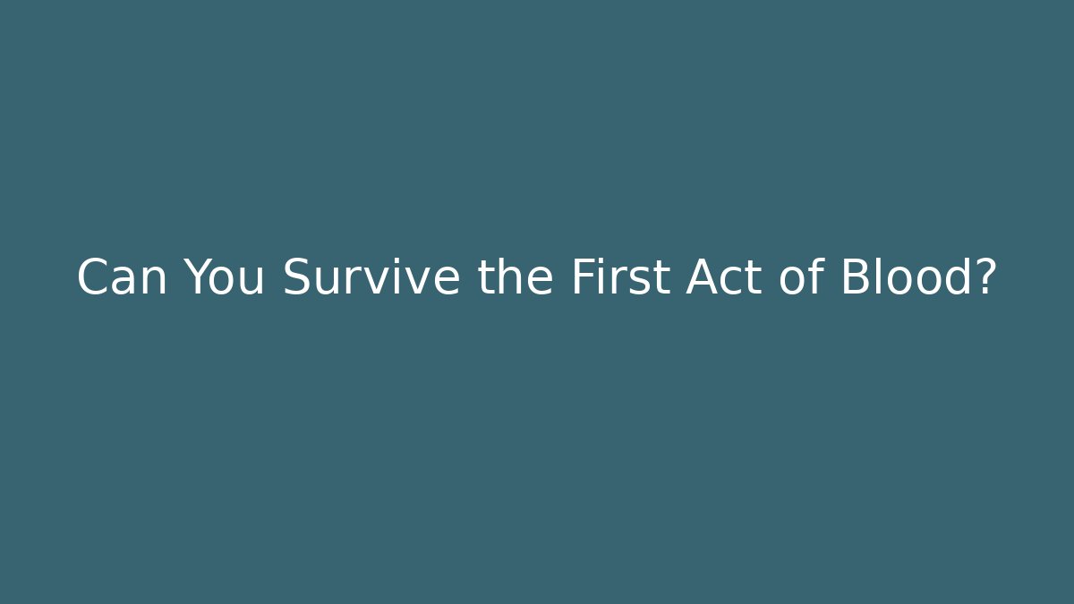Can You Survive the First Act of Blood?