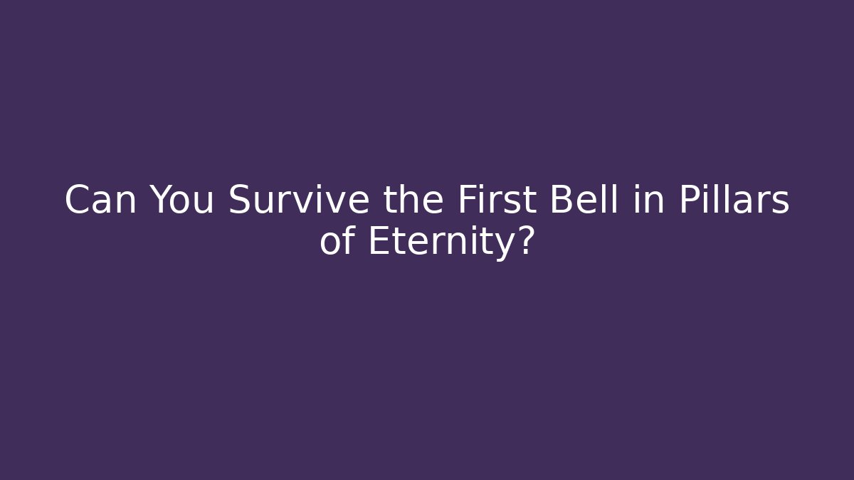 Can You Survive the First Bell in Pillars of Eternity?