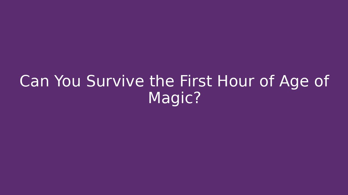 Can You Survive the First Hour of Age of Magic?