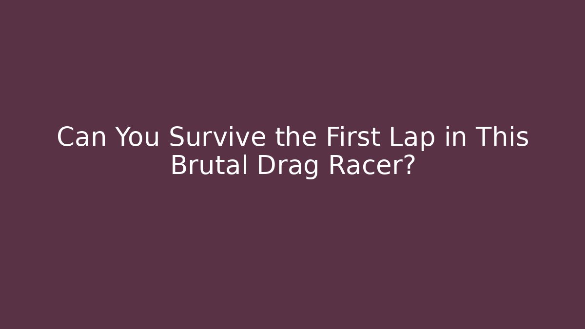 Can You Survive the First Lap in This Brutal Drag Racer?