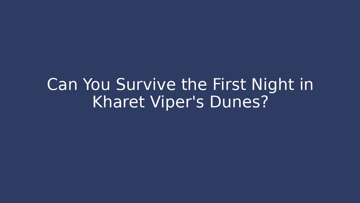 Can You Survive the First Night in Kharet Viper's Dunes?