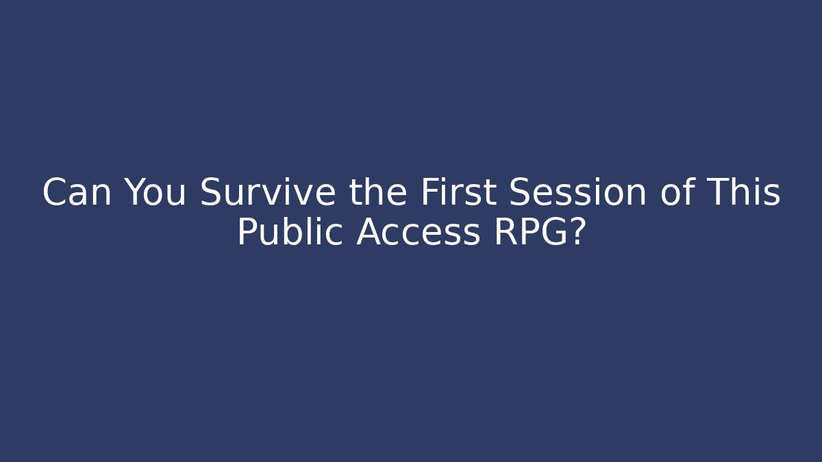 Can You Survive the First Session of This Public Access RPG?