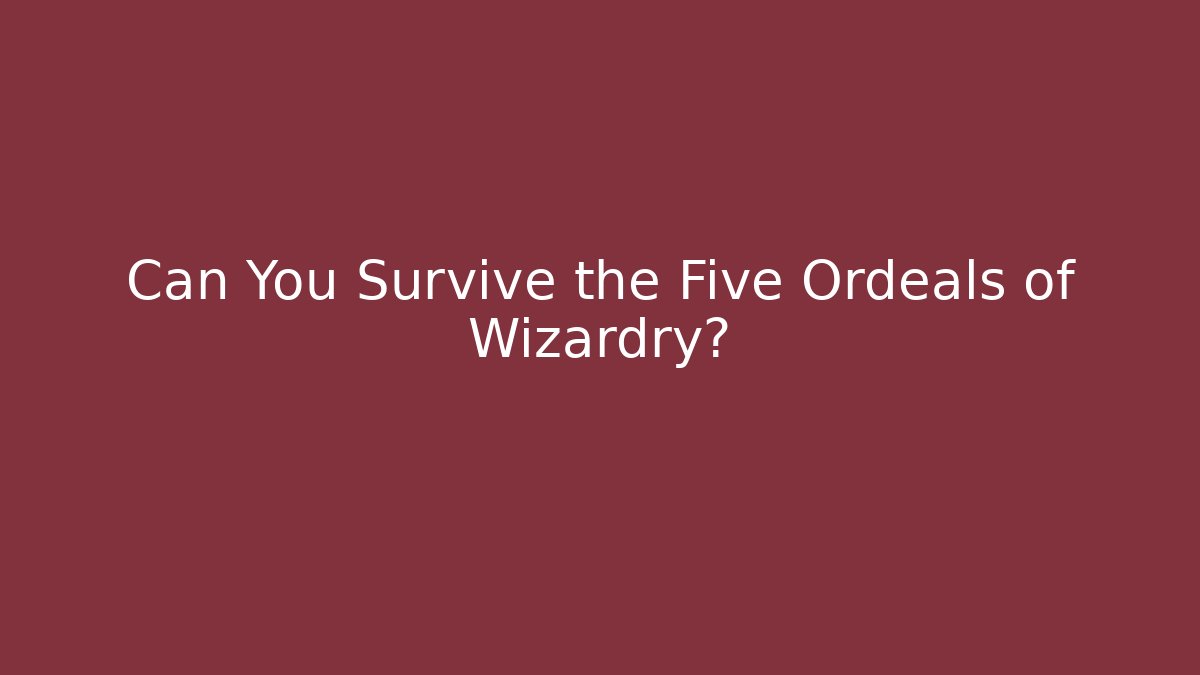 Can You Survive the Five Ordeals of Wizardry?