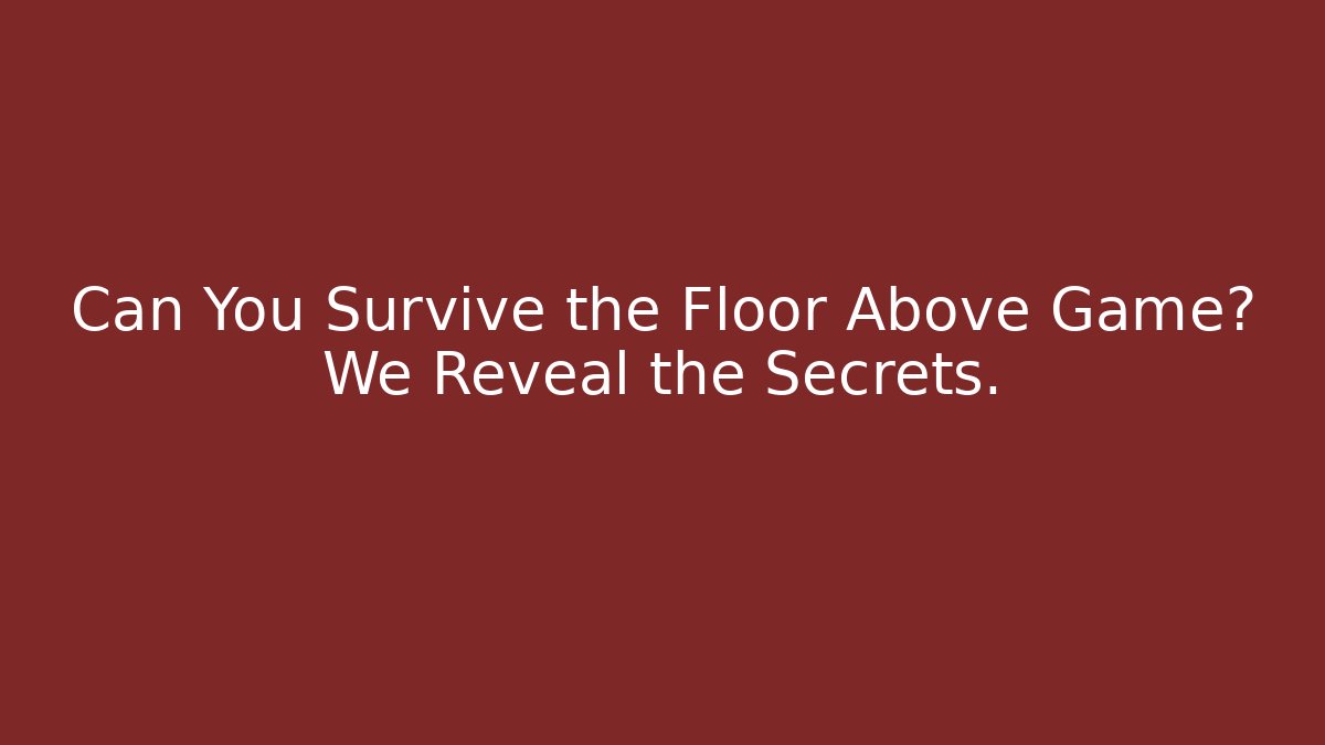 Can You Survive the Floor Above Game? We Reveal the Secrets.
