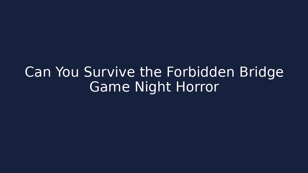 Can You Survive the Forbidden Bridge Game Night Horror