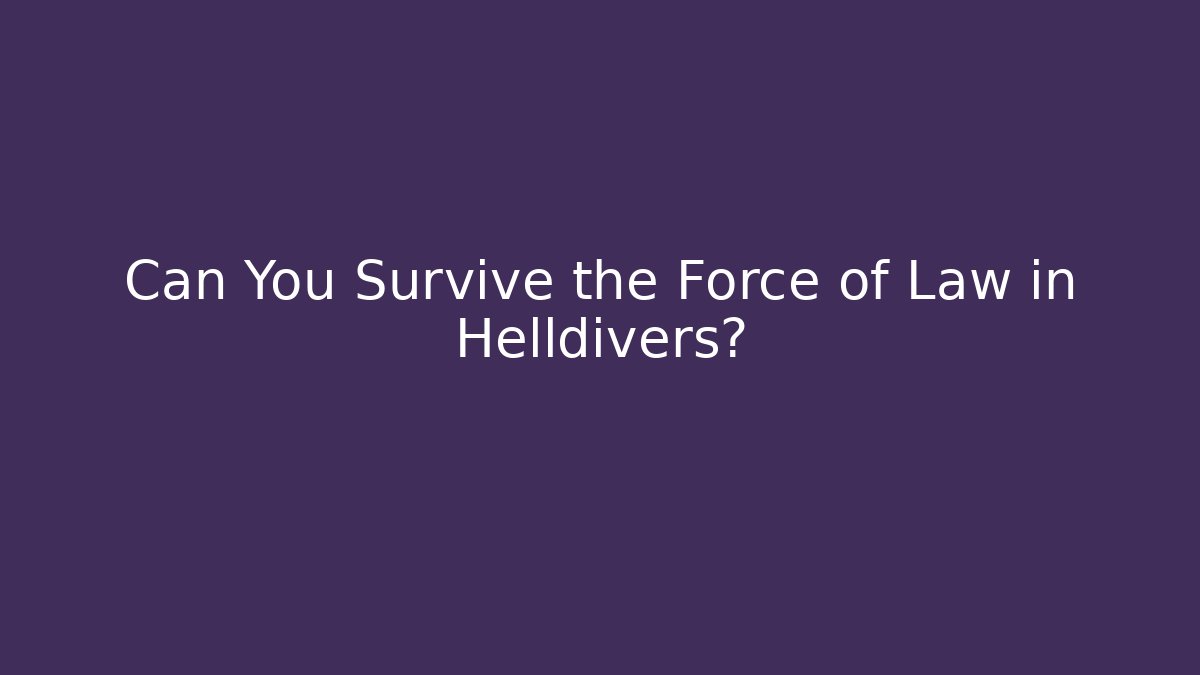 Can You Survive the Force of Law in Helldivers?