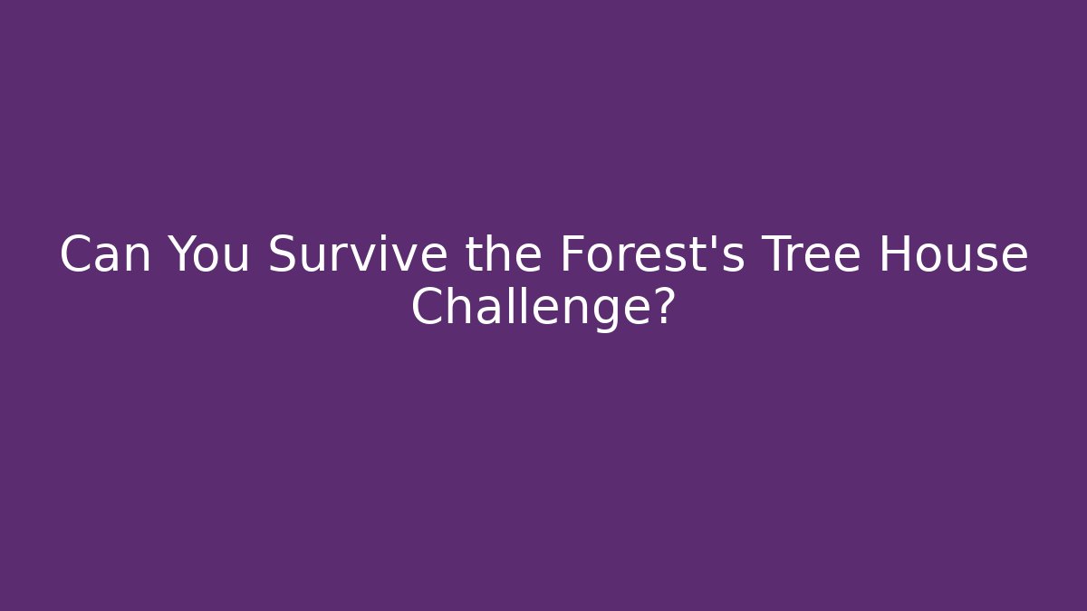 Can You Survive the Forest's Tree House Challenge?