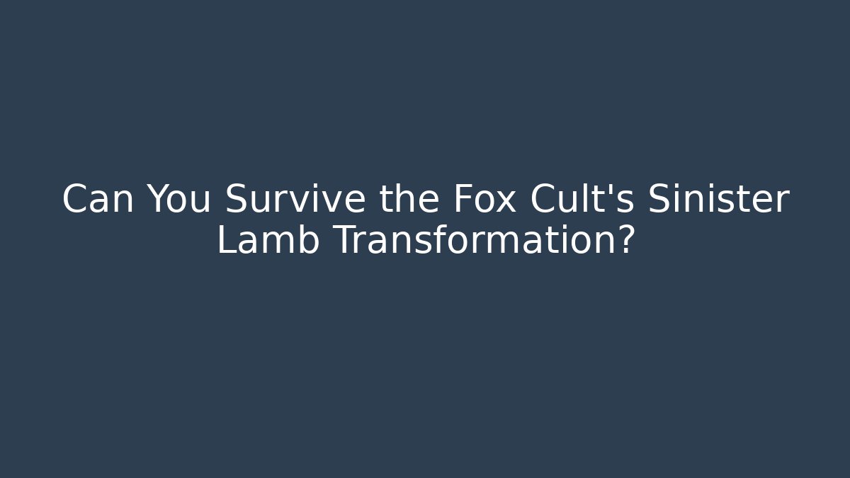 Can You Survive the Fox Cult's Sinister Lamb Transformation?