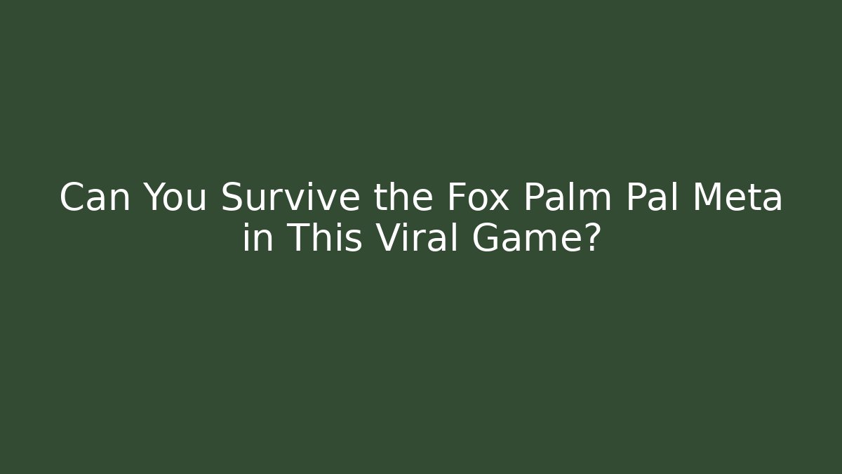 Can You Survive the Fox Palm Pal Meta in This Viral Game?