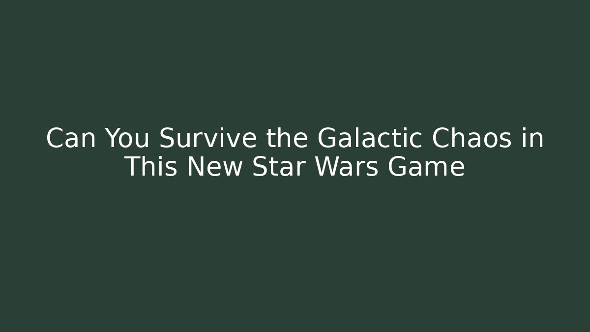 Can You Survive the Galactic Chaos in This New Star Wars Game