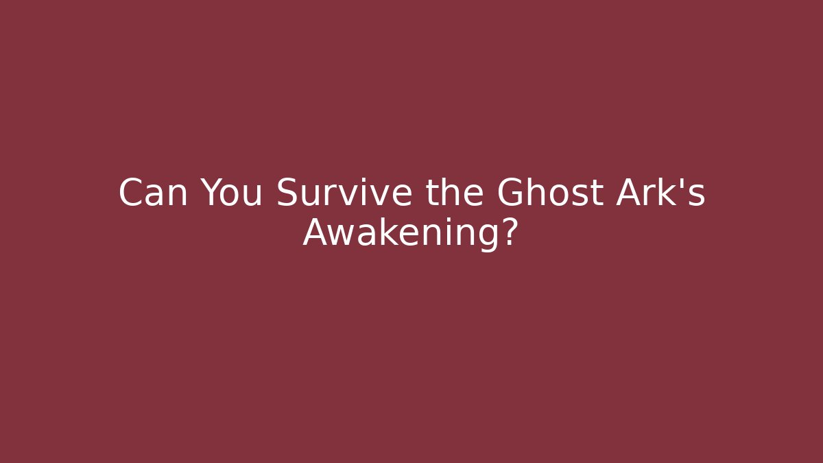 Can You Survive the Ghost Ark's Awakening? - Create More Assets