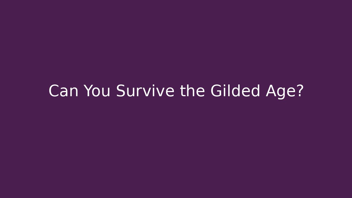 Can You Survive the Gilded Age? - Create More Assets