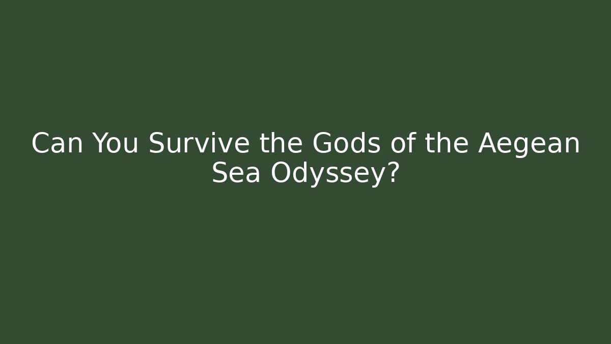 Can You Survive the Gods of the Aegean Sea Odyssey?