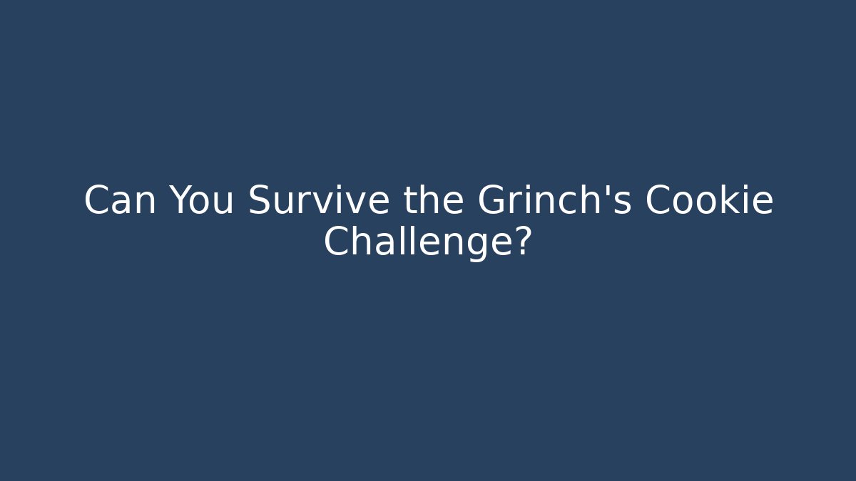 Can You Survive the Grinch’s Cookie Challenge?