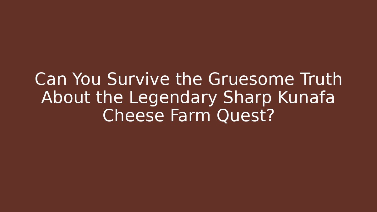 Can You Survive the Gruesome Truth About the Legendary Sharp Kunafa Cheese Farm Quest?