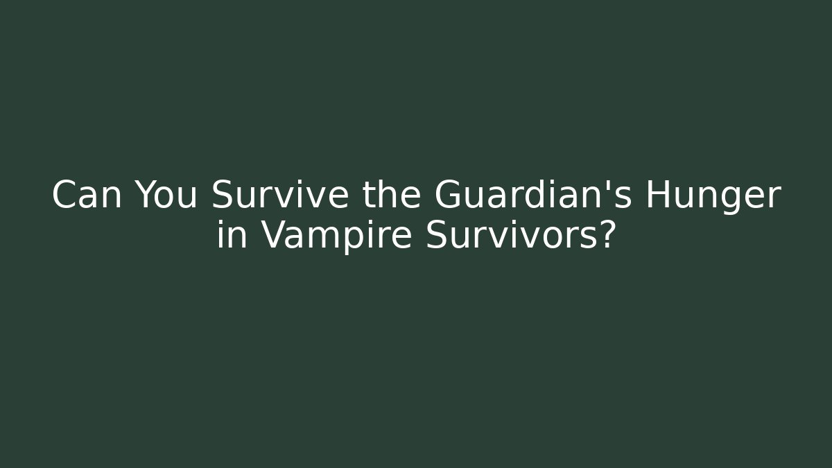 Can You Survive the Guardian's Hunger in Vampire Survivors?