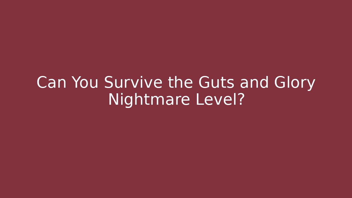 Can You Survive the Guts and Glory Nightmare Level?