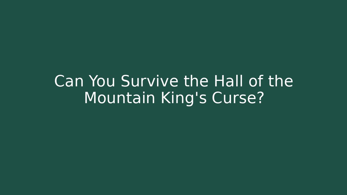 Can You Survive the Hall of the Mountain King’s Curse?