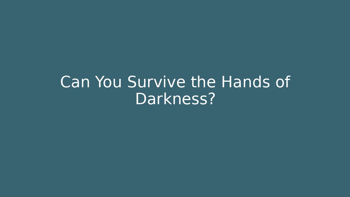 Can You Survive the Hands of Darkness?