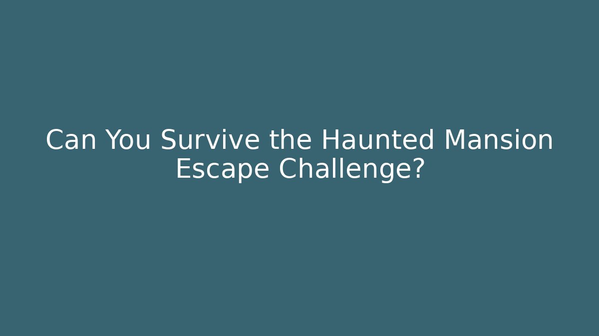 Can You Survive the Haunted Mansion Escape Challenge?