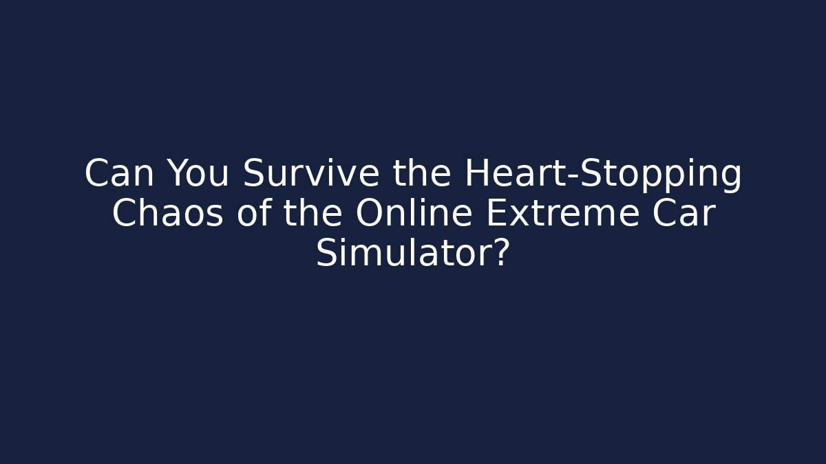 Can You Survive the Heart-Stopping Chaos of the Online Extreme Car Simulator?