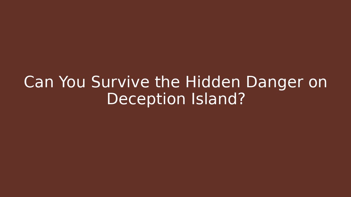 Can You Survive the Hidden Danger on Deception Island?
