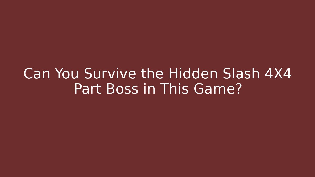 Can You Survive the Hidden Slash 4X4 Part Boss in This Game?