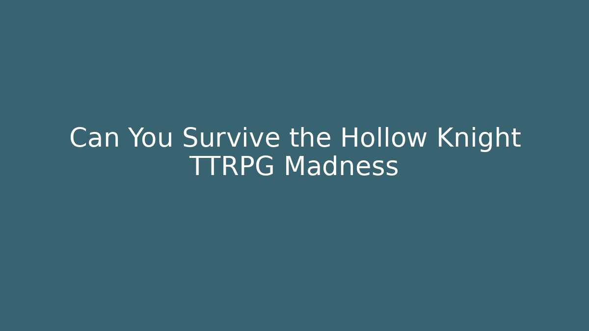 Can You Survive the Hollow Knight TTRPG Madness
