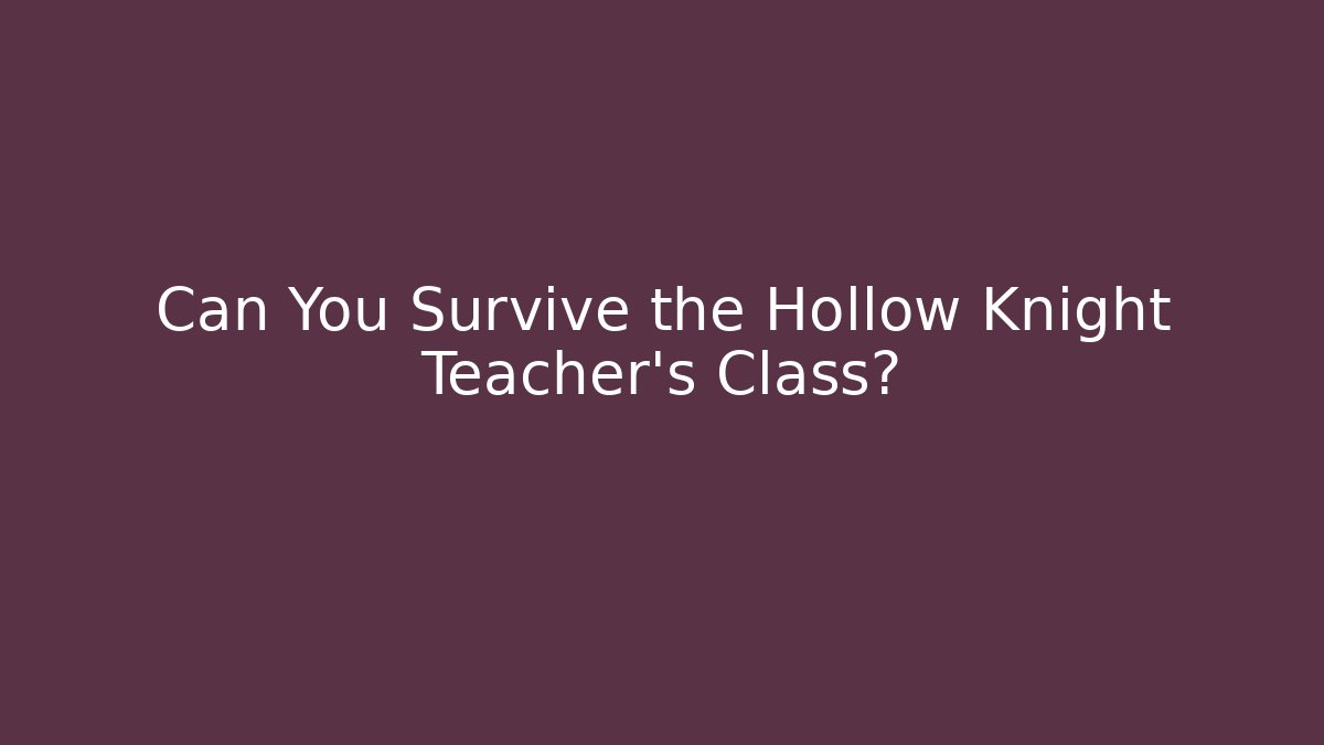 Can You Survive the Hollow Knight Teacher's Class?