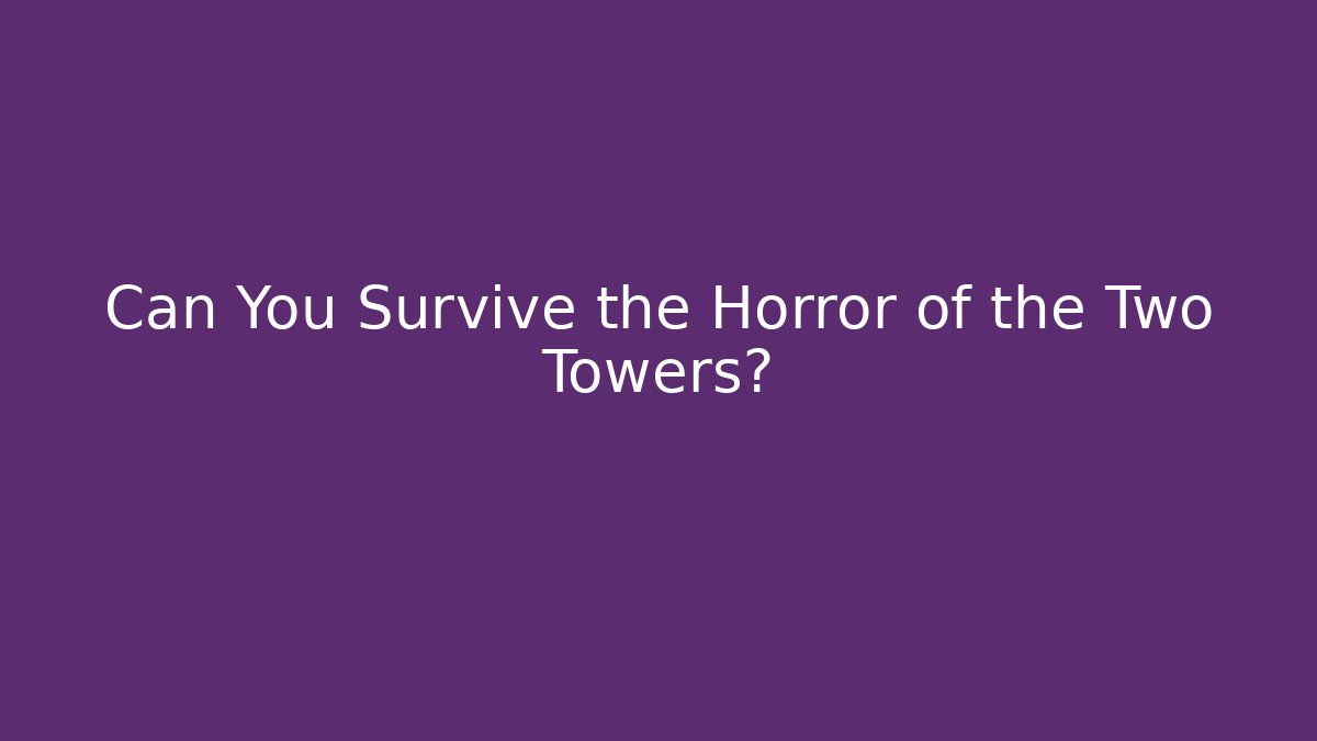 Can You Survive the Horror of the Two Towers?