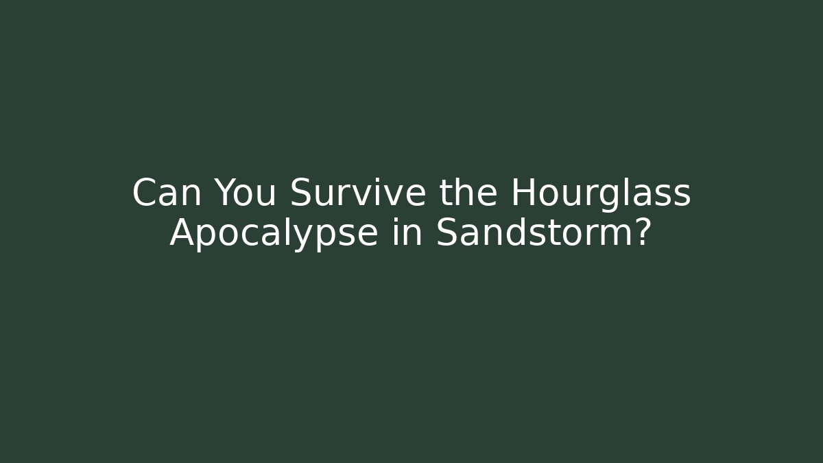 Can You Survive the Hourglass Apocalypse in Sandstorm?