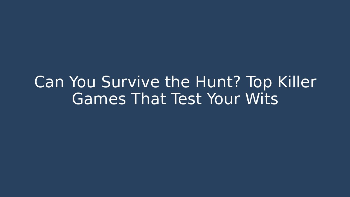 Can You Survive the Hunt? Top Killer Games That Test Your Wits