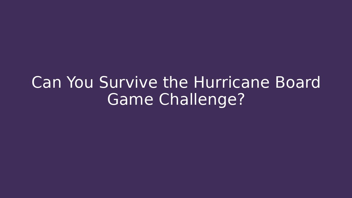 Can You Survive the Hurricane Board Game Challenge?