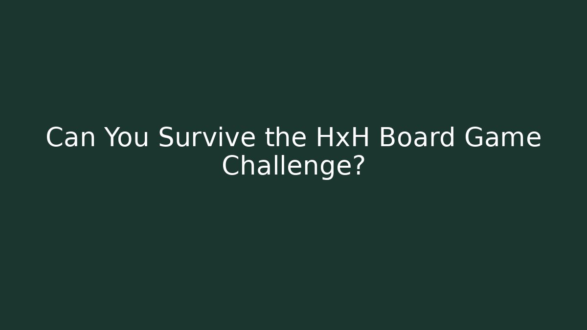 Can You Survive the HxH Board Game Challenge?