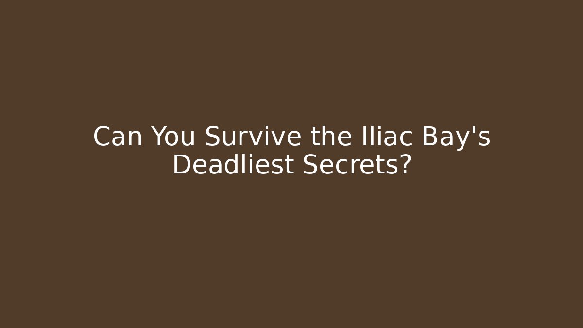Can You Survive the Iliac Bay's Deadliest Secrets?