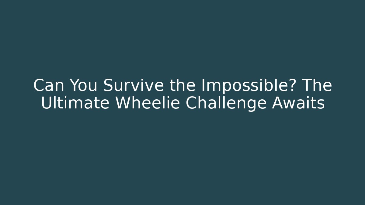 Can You Survive the Impossible? The Ultimate Wheelie Challenge Awaits