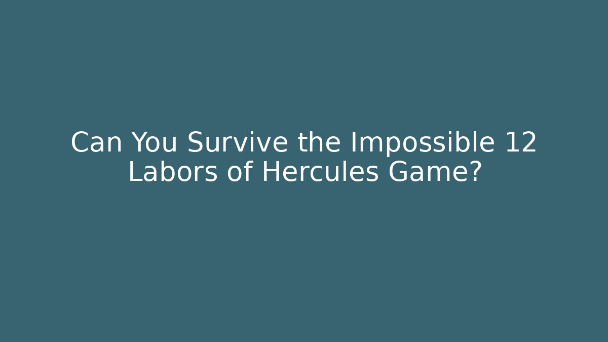 Can You Survive the Impossible 12 Labors of Hercules Game?