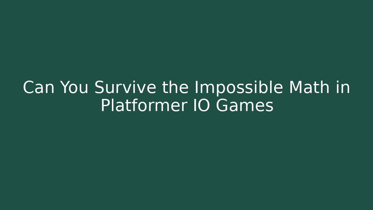 Can You Survive the Impossible Math in Platformer IO Games