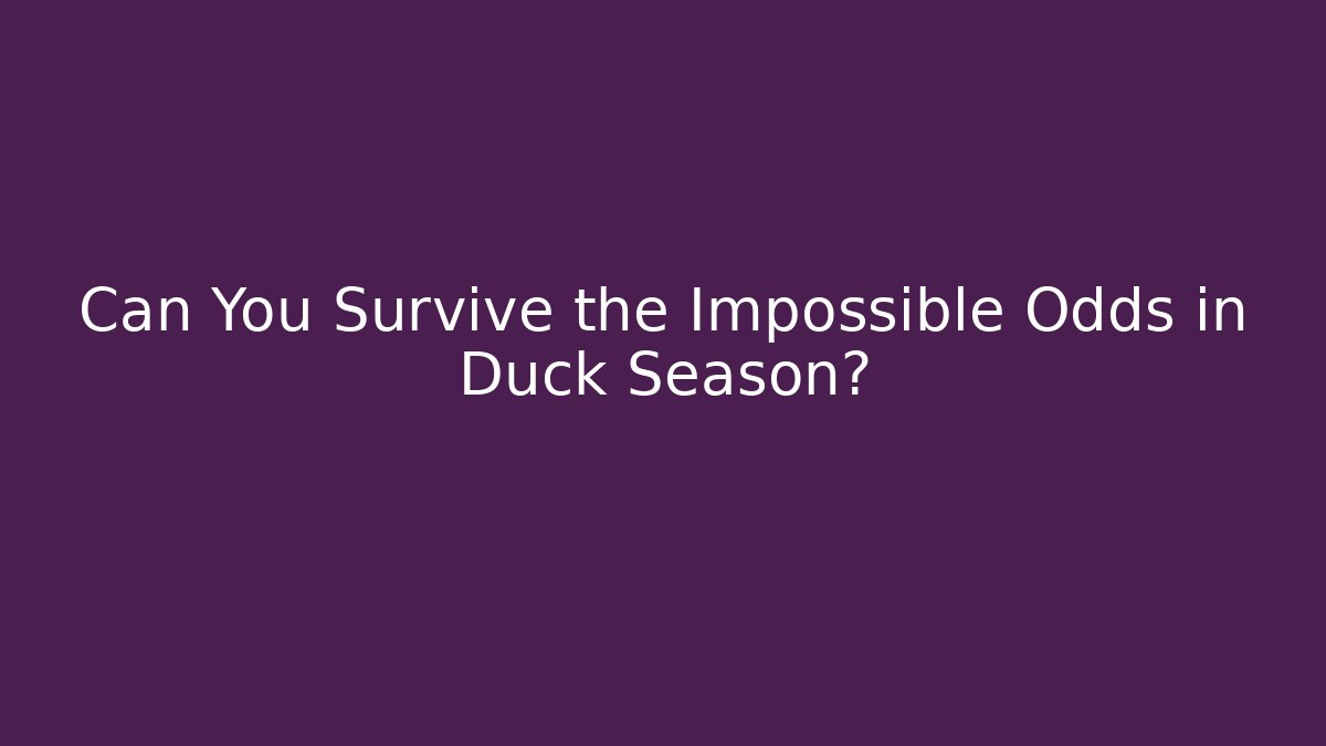 Can You Survive the Impossible Odds in Duck Season?